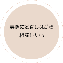実際に試着しながら相談したい